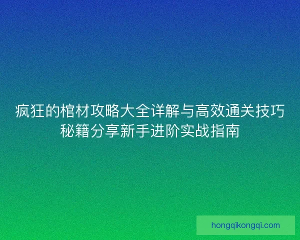 疯狂的棺材攻略大全详解与高效通关技巧秘籍分享新手进阶实战指南