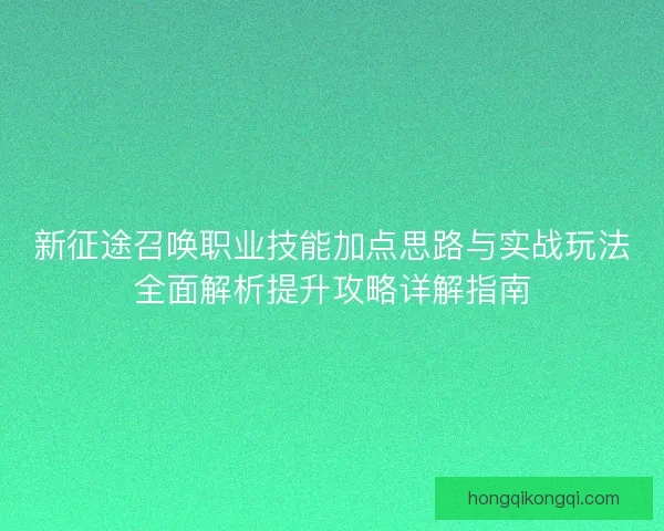 新征途召唤职业技能加点思路与实战玩法全面解析提升攻略详解指南