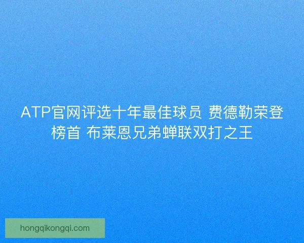 ATP官网评选十年最佳球员 费德勒荣登榜首 布莱恩兄弟蝉联双打之王