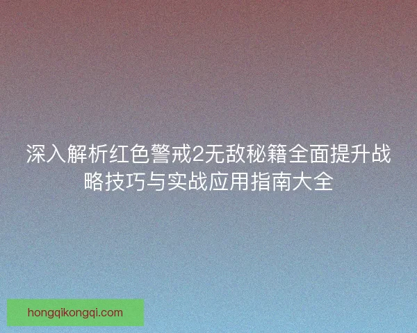 深入解析红色警戒2无敌秘籍全面提升战略技巧与实战应用指南大全